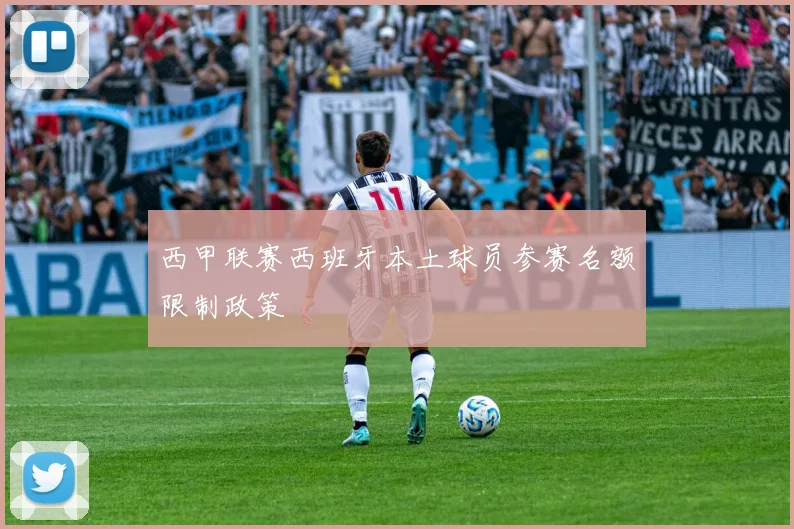 西甲联赛西班牙本土球员参赛名额限制政策